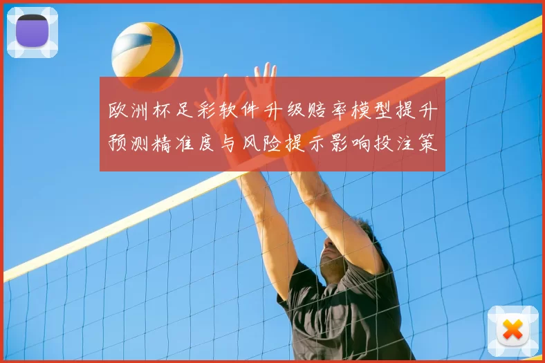 欧洲杯足彩软件升级赔率模型提升预测精准度与风险提示影响投注策略