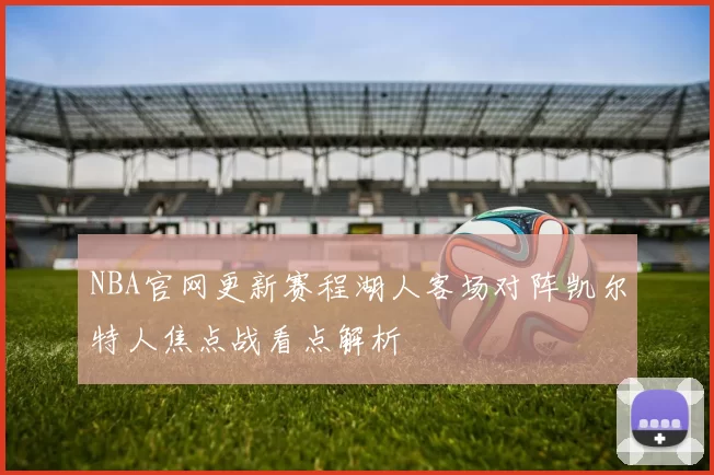 NBA官网更新赛程湖人客场对阵凯尔特人焦点战看点解析